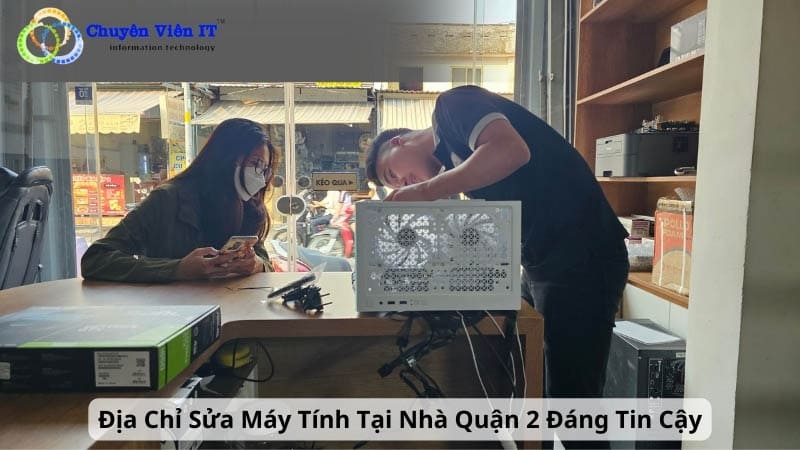 Địa Chỉ Sửa Máy Tính Tại Nhà Quận 2 Đáng Tin Cậy